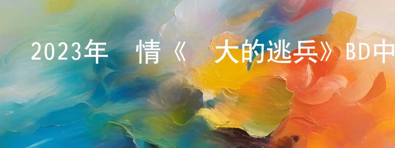 陳維遠發布2023年劇情《偉大的逃兵》BD中英雙字迅雷下載_深夜電影